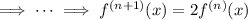 \implies\cdots\implies f^{(n+1)}(x)=2f^{(n)}(x)