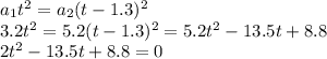 a_1 t^2 = a_2 (t-1.3)^2\\3.2t^2 = 5.2(t-1.3)^2 = 5.2t^2-13.5t+8.8\\2t^2-13.5t+8.8 =0