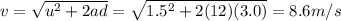 v=\sqrt{u^2+2ad}=\sqrt{1.5^2+2(12)(3.0)}=8.6 m/s