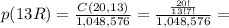 p(13R)= \frac{C(20, 13)}{1,048,576}= \frac{ \frac{20!}{13!7!} }{1,048,576}=