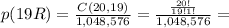 p(19R)= \frac{C(20, 19)}{1,048,576}= \frac{ \frac{20!}{19!1!} }{1,048,576}=