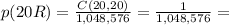 p(20R)= \frac{C(20, 20)}{1,048,576}= \frac{ 1 }{1,048,576}=