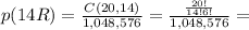 p(14R)= \frac{C(20, 14)}{1,048,576}= \frac{ \frac{20!}{14!6!} }{1,048,576}=