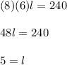(8)(6)l = 240 \\  \\ 48l = 240 \\  \\ 5 = l