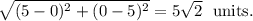 \sqrt{(5-0)^{2}+(0-5)^{2} } =5\sqrt{2} ~~\textup{units}.