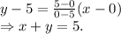 y-5=\frac{5-0}{0-5}(x-0)\\ \Rightarrow x+y=5.