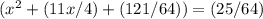 (x^{2} +(11x/4)+(121/64))=(25/64)