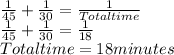 \frac{1}{45} +\frac{1}{30} =\frac{1}{Totaltime} \\\frac{1}{45} +\frac{1}{30}=\frac{1}{18}  \\Totaltime= 18 minutes