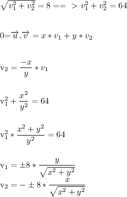\sqrt{v_1^2+v_2^2} =8 ==\ \textgreater \ v_1^2+v_2^2=64\\\\&#10;&#10;0=\overrightarrow{u}.\overrightarrow{v}=x*v_1+y*v_2\\\\&#10;&#10;v_2= \dfrac{-x}{y} *v_1\\\\&#10;&#10;v_1^2+ \dfrac{x^2}{y^2} =64\\\\&#10;&#10;v_1^2* \dfrac{x^2+y^2}{y^2} =64\\\\&#10;&#10;v_1=\pm8* \dfrac{y}{ \sqrt{x^2+y^2} } &#10;&#10;v_2=-\pm8* \dfrac{x}{ \sqrt{x^2+y^2} } &#10;