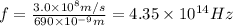 f = \frac{3.0 \times 10^8 m/s}{690\times 10^{-9}m} = 4.35 \times 10^{14} Hz