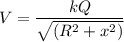 V=\dfrac{kQ}{\sqrt{(R^2+x^2)}}\\