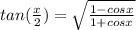 tan( \frac{x}{2}) = \sqrt{ \frac{1-cosx}{1+cosx}}