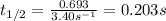 t_{1/2}=\frac{0.693}{3.40s^{-1}}=0.203s