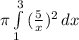 \pi \int\limits^3_1 { (\frac{5}{x})^{2}} \, dx