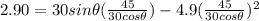 2.90=30sin\theta(\frac{45}{30cos\theta})-4.9(\frac{45}{30cos\theta})^{2}