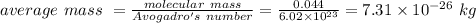average \ mass \ = \frac{molecular \ mass}{Avogadro's \ number} = \frac{0.044}{6.02 \times 10^{23}} = 7.31 \times 10^{-26} \ kg