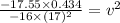 \frac{-17.55\times 0.434}{-16\times (17)^2}=v^2