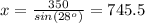 x = \frac{350}{sin(28^{o})} = 745.5
