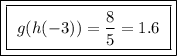 \boxed{\boxed{ \ g(h(-3)) = \frac{8}{5} = 1.6 \ }}