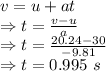 v=u+at\\\Rightarrow t=\frac{v-u}{a}\\\Rightarrow t=\frac{20.24-30}{-9.81}\\\Rightarrow t=0.995\ s