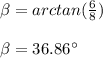 \beta=arctan(\frac{6}{8})\\\\\beta=36.86\°