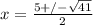 x= \frac{5+/- \sqrt{41} }{2}