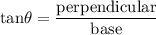 \rm tan\theta=\dfrac{perpendicular}{base}