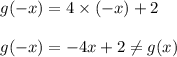 g(-x)=4\times (-x)+2\\\\g(-x)=-4x+2\neq g(x)