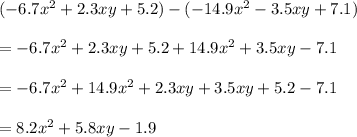 (-6.7x^2 + 2.3xy + 5.2) - (-14.9x^2 - 3.5xy + 7.1)\\\\=-6.7x^2+2.3xy+5.2+14.9x^2+3.5xy-7.1\\\\=-6.7x^2+14.9x^2+2.3xy+3.5xy+5.2-7.1\\\\=8.2x^2+5.8xy-1.9
