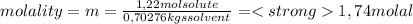 molality = m = \frac{1,22 mol solute}{0,70276 kgs solvent}= 1,74 molal