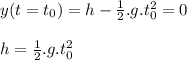 y(t=t_{0}) = h -\frac{1}{2}.g.t_{0}^2 = 0\\\\h = \frac{1}{2}.g.t_{0}^2