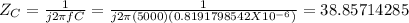 Z_C=\frac{1}{j2\pi fC}=\frac{1}{j2\pi (5000)(0.8191798542X10^{-6}) }=38.85714285