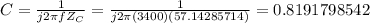 C=\frac{1}{j2\pi fZ_C} =\frac{1}{j2\pi (3400)(57.14285714)}= 0.8191798542
