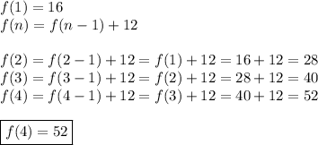 f(1)=16\\&#10;f(n)=f(n-1)+12\\\\&#10;f(2)=f(2-1)+12=f(1)+12=16+12=28\\&#10;f(3)=f(3-1)+12=f(2)+12=28+12=40\\&#10;f(4)=f(4-1)+12=f(3)+12=40+12=52\\\\&#10;\boxed{f(4)=52}&#10;