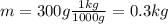 m=300g \frac{1 kg}{1000 g}=0.3 kg