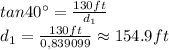 tan40\° = \frac{130ft}{d_{1} }\\d_{1}=\frac{130ft}{0,839099} \approx 154. 9ft