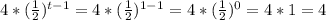 4 * (\frac {1} {2}) ^ {t-1} = 4 * (\frac {1} {2}) ^ {1-1} = 4 * (\frac {1} {2})^{0} = 4 * 1 = 4