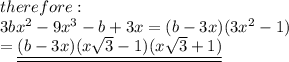 therefore:\\3bx^2-9x^3-b+3x=(b-3x)(3x^2-1)\\=\underline{\underline{(b-3x)(x\sqrt3-1)(x\sqrt3+1)}}