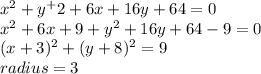 x^2+y^+2+6x+16y+64=0\\&#10;x^2+6x+9+y^2+16y+64-9=0\\&#10;(x+3)^2+(y+8)^2=9\\&#10;radius=3&#10;&#10;