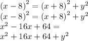 {(x - 8)}^{2}  =  {(x + 8)}^{2}  +  {y}^{2}  \\  {(x - 8)}^{2} =  {(x + 8)}^{2} +  {y}^{2}  \\  {x}^{2} - 16x + 64 =  \\  {x}^{2}  + 16x + 64 +  {y}^{2}