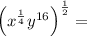 \left( x^{ \frac{1}{4} }  y^{16} \right) ^{\frac{1}{2}} =