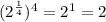 (2^\frac{1}{4} )^4=2^{1}=2