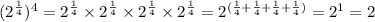 (2^\frac{1}{4} )^4=2^\frac{1}{4} \times 2^\frac{1}{4}\times 2^\frac{1}{4}\times 2^\frac{1}{4}=2^{(\frac{1}{4}+ \frac{1}{4}+ \frac{1}{4}+ \frac{1}{4} )}=2^{1}=2
