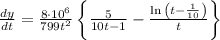 \frac { dy }{ dt } =\frac { 8\cdot { 10 }^{ 6 } }{ 799{ t }^{ 2 } } \left\{ \frac { 5 }{ 10t-1 } -\frac { \ln { \left( t-\frac { 1 }{ 10 }  \right)  }  }{ t }  \right\}