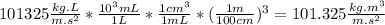 101325\frac{kg.L}{m.s^{2}}*\frac{10^{3}mL}{1L}*\frac{1cm^{3}}{1mL}*(\frac{1m}{100cm})^{3}=101.325\frac{kg.m^{3}}{m.s^{2}}