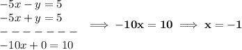 \bf \begin{array}{llll}&#10;-5x-y=5\\&#10;-5x+y=5\\&#10;-------\\&#10;-10x+0=10&#10;\end{array}\implies -10x=10\implies x=-1