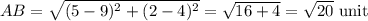 AB =\sqrt{(5-9)^2+(2-4)^2}=\sqrt{16+4}=\sqrt{20}\text{ unit}