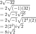 2\sqrt{-32} \\=2\sqrt{(-1)(32)} \\=2\sqrt{-1}\sqrt{2^5} \\=2\sqrt{-1} \sqrt{(2^4)(2)} \\=2(2^2)i\sqrt{2} \\=8i\sqrt{2}