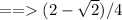 ==  (2 - \sqrt{2} ) / 4