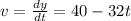 v=\frac{dy}{dt}=40-32t